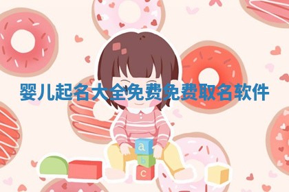 婴儿起 🍩 名大全免费_免费取名 👨 软件 婴儿起 🍩 名大全免费_免费取名 👨 软件