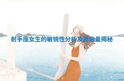 射手座女 ⭕ 生的敏锐性分 🍊 析及其数量揭秘