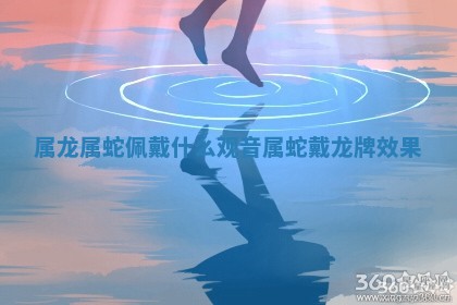 属龙属蛇佩戴什么观 ⏯ 音 属蛇戴龙牌效 🚅 果